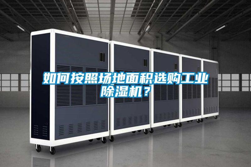 如何按照場地面積選購工業(yè)除濕機？