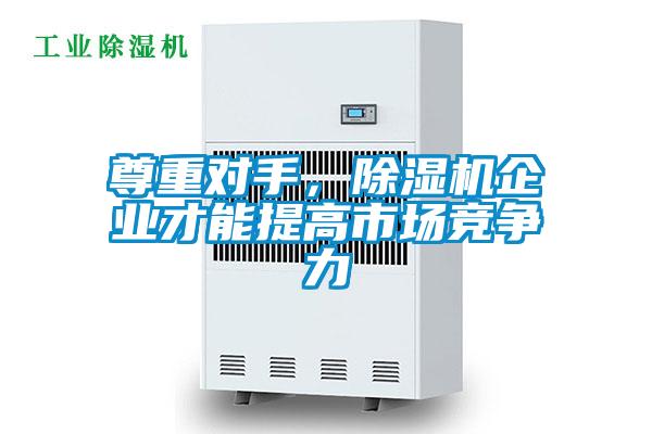 尊重對手，除濕機企業才能提高市場競爭力