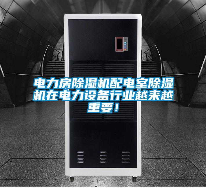 電力房除濕機配電室除濕機在電力設備行業(yè)越來越重要！