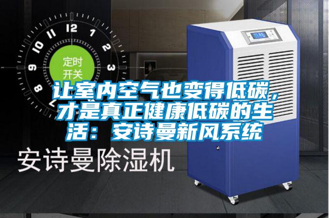 讓室內空氣也變得低碳，才是真正健康低碳的生活：安詩曼新風系統