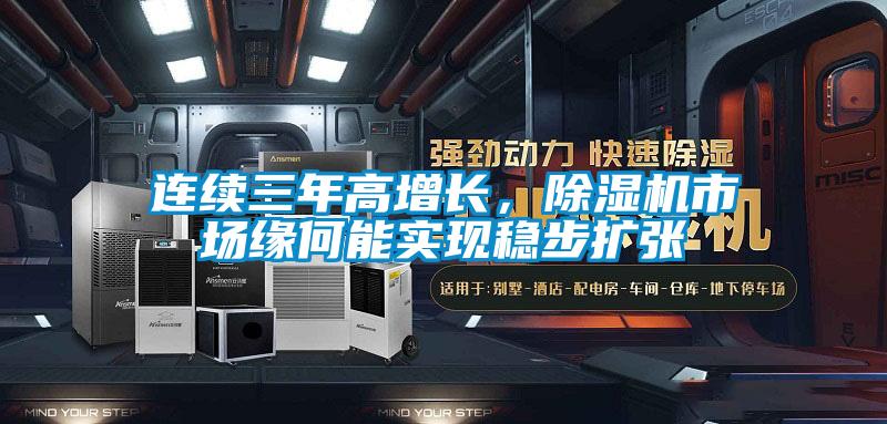 連續(xù)三年高增長,除濕機(jī)市場緣何能實現(xiàn)穩(wěn)步擴(kuò)張