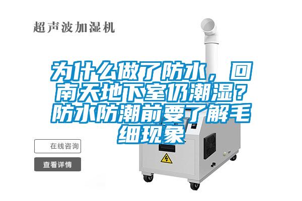 為什么做了防水，回南天地下室仍潮濕？防水防潮前要了解毛細現象