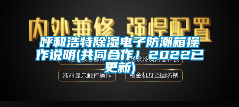 呼和浩特除濕電子防潮箱操作說明(共同合作！2022已更新)