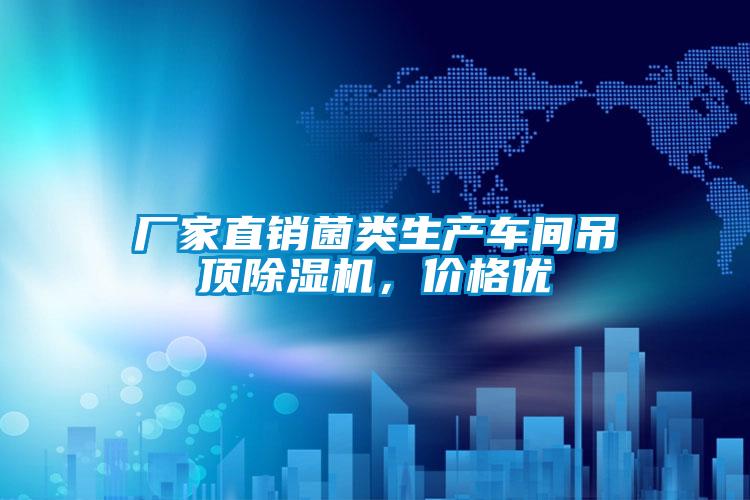 廠家直銷菌類生產(chǎn)車間吊頂除濕機,價格優(yōu)
