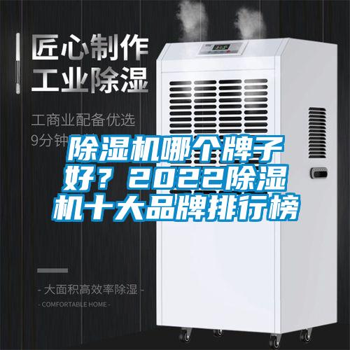 除濕機(jī)哪個(gè)牌子好？2022除濕機(jī)十大品牌排行榜