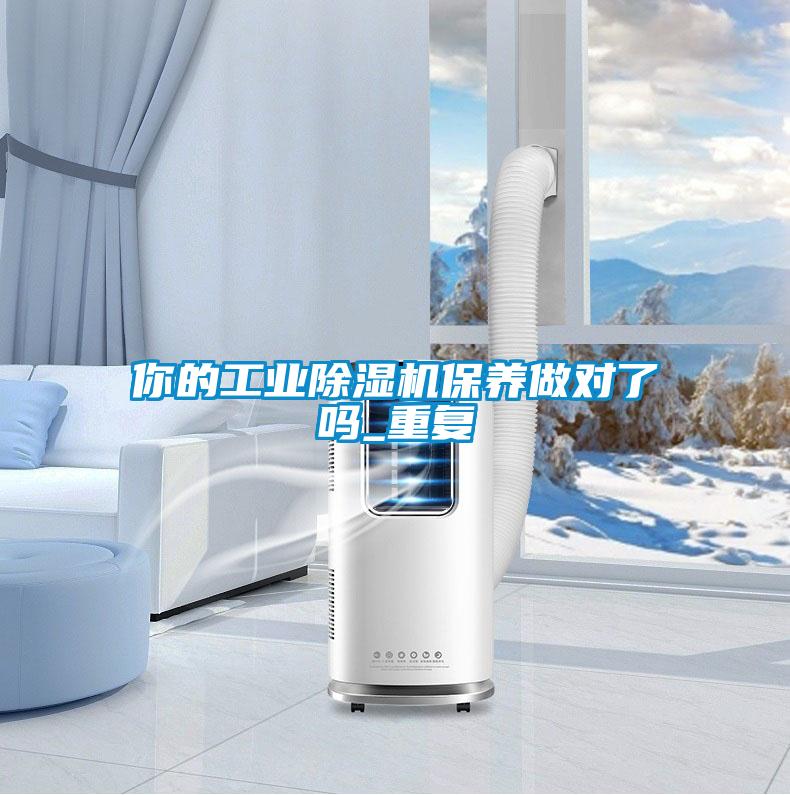 你的工業(yè)除濕機(jī)保養(yǎng)做對了嗎_重復(fù)