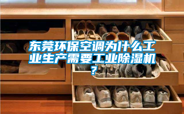 東莞環(huán)保空調(diào)為什么工業(yè)生產(chǎn)需要工業(yè)除濕機(jī)？