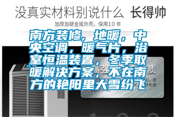 南方裝修, 地暖，中央空調，暖氣片，浴室恒溫裝置，冬季取暖解決方案，不在南方的艷陽里大雪紛飛