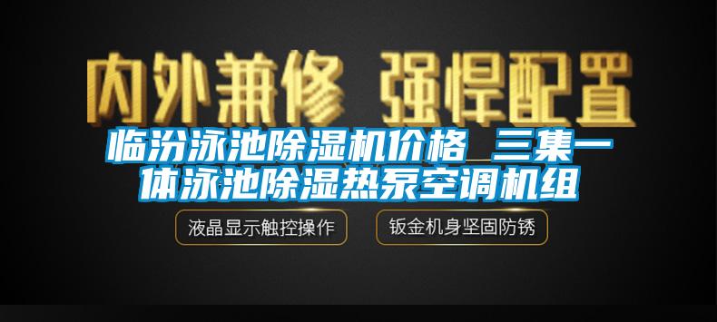 臨汾泳池除濕機(jī)價格 三集一體泳池除濕熱泵空調(diào)機(jī)組