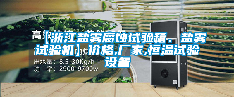 【浙江鹽霧腐蝕試驗(yàn)箱、鹽霧試驗(yàn)機(jī)】?jī)r(jià)格,廠家,恒溫試驗(yàn)設(shè)備