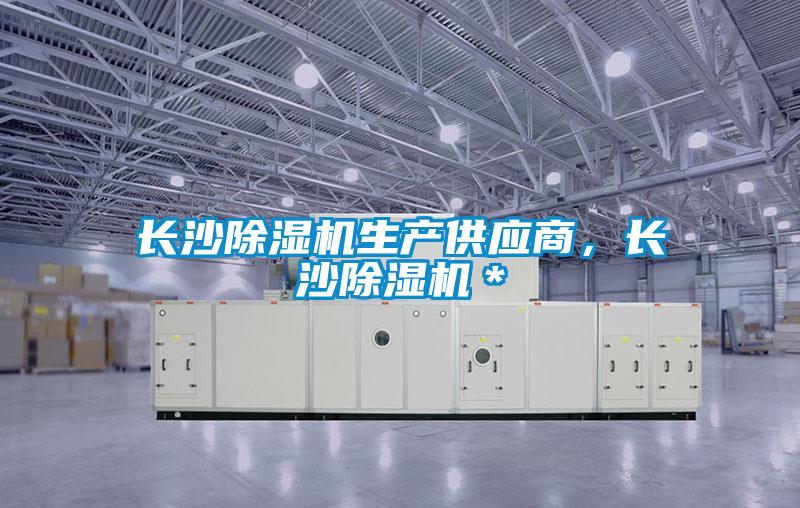 長(zhǎng)沙除濕機(jī)生產(chǎn)供應(yīng)商，長(zhǎng)沙除濕機(jī)＊