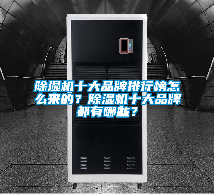 除濕機十大品牌排行榜怎么來的?除濕機十大品牌都有哪些?