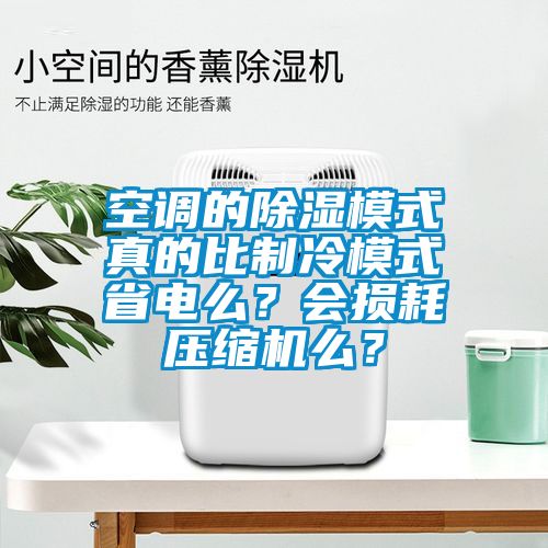 空調(diào)的除濕模式真的比制冷模式省電么？會損耗壓縮機么？