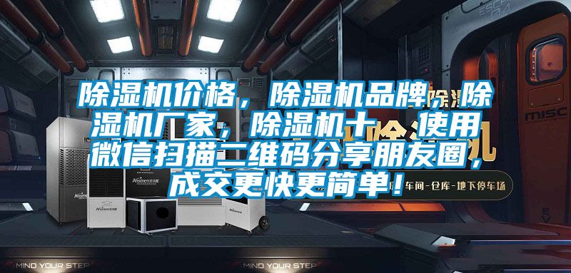 除濕機價格，除濕機品牌，除濕機廠家，除濕機十  使用微信掃描二維碼分享朋友圈，成交更快更簡單！