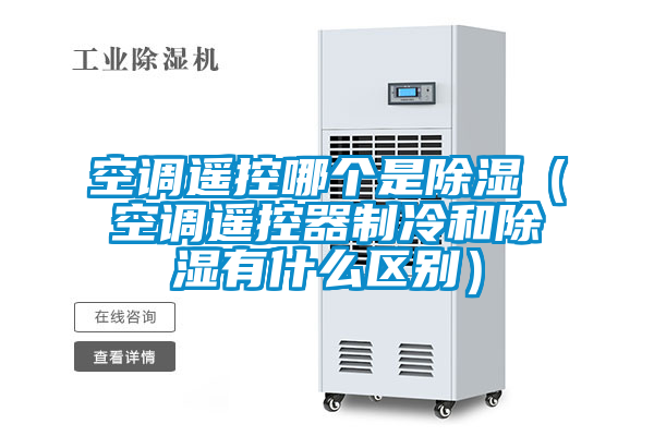 空調遙控哪個是除濕（空調遙控器制冷和除濕有什么區(qū)別）