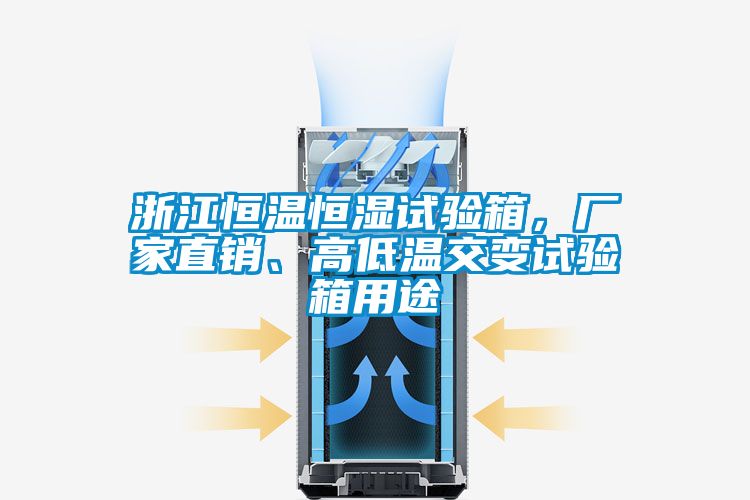 浙江恒溫恒濕試驗箱，廠家直銷、高低溫交變試驗箱用途