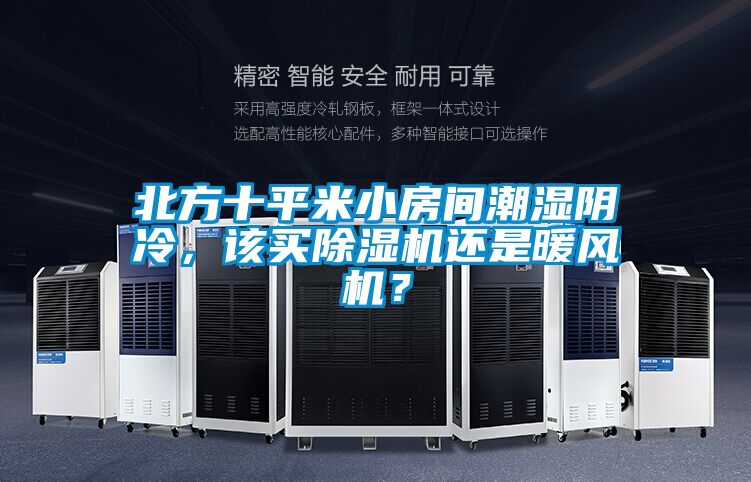 北方十平米小房間潮濕陰冷，該買除濕機還是暖風機？