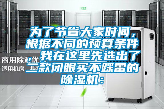 為了節(jié)省大家時(shí)間，根據(jù)不同的預(yù)算條件，我在這里先選出了二款閉眼買不踩雷的除濕機(jī)：