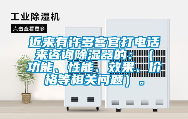近來有許多客官打電話來咨詢除濕器的：（功能、性能、效果、價(jià)格等相關(guān)問題）。