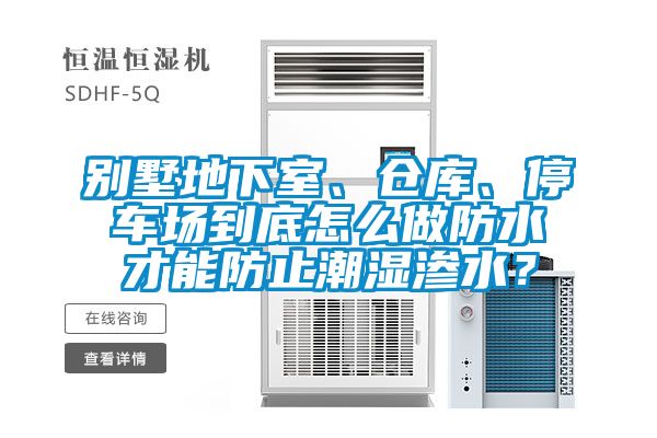 別墅地下室、倉庫、停車場到底怎么做防水才能防止潮濕滲水？